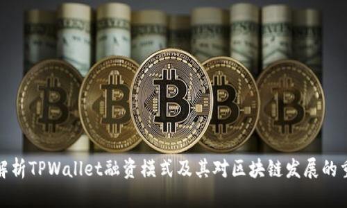 全面解析TPWallet融资模式及其对区块链发展的重要性