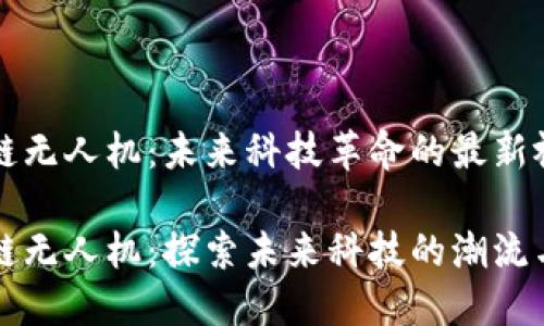 区块链无人机：未来科技革命的最新视频

区块链无人机：探索未来科技的潮流与趋势