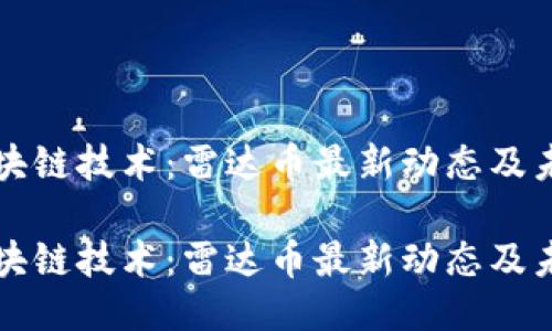 热门区块链技术：雷达币最新动态及未来趋势

热门区块链技术：雷达币最新动态及未来趋势