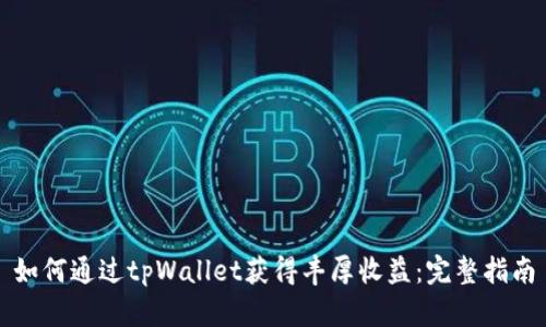 如何通过tpWallet获得丰厚收益：完整指南