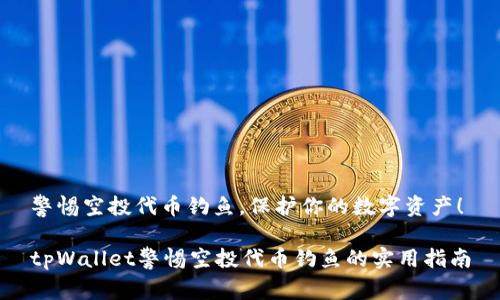 警惕空投代币钓鱼，保护你的数字资产！

tpWallet警惕空投代币钓鱼的实用指南