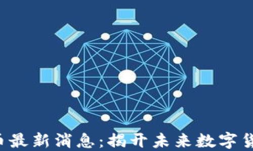 
区块链WKSA币最新消息：揭开未来数字货币的神秘面纱