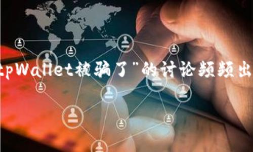 在当今数字化的世界里，电子钱包的广泛使用给我们的生活带来了极大的便利。然而，伴随而来的也是风险，特别是诈骗问题日益严重。最近，关于“tpWallet被骗了”的讨论频频出现，这让不少用户感到不安。本文将深入探讨tpWallet的安全性以及如何在使用数字钱包时保护自己，确保每一位用户都能安全、放心地进行交易。

如何安全使用tpWallet：避免数字钱包诈骗的实用指南