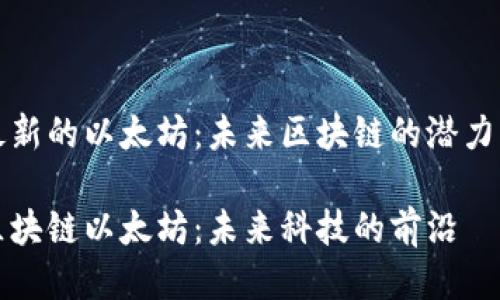 探索最新的以太坊：未来区块链的潜力与应用

最新区块链以太坊：未来科技的前沿