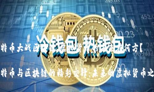 比特币大战区块链，虚拟货币的未来在何方？

比特币与区块链的精彩交锋：未来的虚拟货币之路