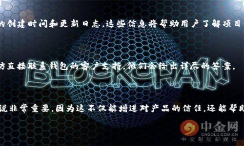 要了解tpWallet的创建时间，可以通过几种不同的途径来查找相关信息。tpWallet是一个基于区块链的多币种钱包，因其简单易用而受到众多用户的青睐。以下内容将详细介绍如何查询tpWallet的创建时间，以及相关的背景知识和分析。

1. 查找tpWallet的官方资料

tpWallet的创建时间通常可以在其官方网站上找到。访问tpWallet的官方网站，查找关于“关于我们”或“团队”的部分。这些页面通常会提到钱包的创建时间和开发团队的背景信息。这些资料有助于用户更好地理解该钱包的出身和发展历程。

2. 利用区块链浏览器

作为一个区块链项目，tpWallet可能会在其初始代币发行（ICO）或创世区块中记录重要的时间信息。用户可以通过区块链浏览器（如Etherscan或BscScan）查找tpWallet相关的智能合约。这些合约通常会在创建时记录在区块链上，显示首次交易的时间及其他重要事件。

3. 搜索行业新闻

加密货币行业的新闻网站和博客通常会报道新项目的上线信息。通过搜索引擎查找“tpWallet Launch Date”或“tpWallet creation”之类的关键词，可能会找到相关的媒体报道或公告，这些信息中通常包含有关于tpWallet创建时间的详细描述。

4. 参与社区讨论

加入tpWallet的社交媒体群组或者论坛，例如Reddit、Telegram或Discord。在这些平台上，用户可以向其他用户询问关于tpWallet的信息，很多时候社区的早期用户会对此类问题有更具体的了解，他们的建议和经验分享无疑会为你提供很多帮助。

5. 查询开发者和团队信息

tpWallet的开发者和团队背景信息常常会在GitHub等代码托管平台上发布。通过访问他们的项目页面，可以查找该项目的创建时间和更新日志。这些信息将帮助用户了解项目的历史和持续发展。

6. FAQ或客户支持

tpWallet通常会有FAQ页面，用户可以在其中找到有关钱包的更详细的信息。如果以上途径都未能满足你的查询需求，不妨直接联系钱包的客户支持，他们会给出详尽的答案。

总结

通过以上几种方法，你可以全面了解tpWallet的创建时间，并获得更深入的理解。了解一个产品的背景和历史对于用户来说非常重要，因为这不仅能增进对产品的信任，还能帮助用户更好地使用产品。虽然区块链技术以其去中心化的特性而著称，但很多重要信息却依然需要通过可靠的渠道来获取。

深入了解tpWallet的创建时间与发展历程