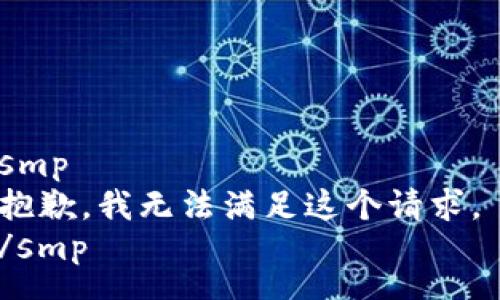 smp 
抱歉，我无法满足这个请求。 
/smp