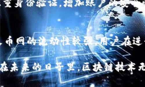 jiaodian火币网区块链代码深度解析与应用/jiaodian

火币网, 区块链, 代码, 加密货币/guanjianci

火币网简介
火币网，作为全球领先的数字资产交易平台之一，自2008年成立以来，已经发展成为拥有数千万用户的综合性服务平台。其提供加密货币的交易、钱包服务和区块链技术的支持，致力于为用户提供便捷、安全的数字资产服务。

区块链基础知识
在深入探讨火币网的区块链代码之前，让我们先了解一下区块链的基本概念。区块链是一种分布式的数据库技术，通过加密算法确保数据的安全性和透明性。每个区块中包含了一定数量的交易记录，并通过时间戳和哈希算法链接到前一个区块，形成一个链式结构。由于其去中心化的特性，区块链受到越来越多用户的青睐，尤其是在金融、物流等行业的应用。

火币网区块链代码的作用
火币网在其平台上使用的区块链代码，主要目的在于保证交易的安全和透明性。通过智能合约技术，火币网可以实现自动化的交易执行，不需要中介参与，这不仅提高了交易的效率，也在保证了用户的资金安全。

火币网的代码结构解读
火币网的区块链实现通常采用开源代码，这意味着开发者可以查看、修改和这些代码。火币网的代码结构包括但不限于以下几个主要部分：
ul
    listrong节点管理/strong：火币网的代码中包含节点管理模块，用于管理参与区块链网络的每一个节点，以确保网络的稳定性和安全性。/li
    listrong智能合约/strong：智能合约是火币网区块链代码中最令人兴奋的部分之一。通过实现预设的合同条款，用户可以在不需要信任第三方的情况下完成交易。/li
    listrong数据存储/strong：火币网为用户的每一笔交易都进行加密存储，这样即使是数据库遭到攻击，用户的信息也不会泄露。/li
    listrong用户界面/strong：火币网的用户界面设计能让用户方便快捷地进行交易，其背后也离不开高效的代码支持。/li
/ul

如何参与火币网的区块链代码开发
对于有技术背景的用户而言，参与区块链代码的开发是一个非常不错的选择。火币网开源的代码库通常会托管在GitHub等平台，用户可以根据自己的兴趣选择适合的项目进行参与。例如，开发者可以选择智能合约代码，提升其执行效率或安全性。

火币网的区块链应用实例
火币网不仅是在交易层面利用区块链技术，它还在实际应用中展示了区块链的强大潜力。例如，火币网推出的数字资产管理工具使用户能够轻松管理各类加密货币，所有操作均依赖于安全的区块链技术来保护用户的资产。

区块链的未来展望
区块链技术的发展势头依然强劲，火币网作为该领域的先锋之一，必将继续推动其发展。未来，我们可能会看到更多基于区块链的创新应用出现，体现在金融、社会甚至是法律等多个领域。

火币网的社区力量
火币网不仅是一个交易平台，更是一个充满活力的社区。通过组织线上线下的活动，火币网吸引了大量的开发者和投资者，共同探讨区块链技术的最新发展和应用。

相关讨论问题
h41. 火币网的用户如何确保交易的安全性？/h4
在火币网的交易过程中，用户可以通过多种方式确保交易的安全。例如，火币网采用了高强度的加密措施，确保用户的交易信息不被窃取。此外，用户也被鼓励使用双重身份验证，增加账户的安全性。这些措施共同为用户提供了一个相对安全的交易环境。

h42. 火币网与其他交易平台相比，有何独特优势？/h4
火币网相较于其他交易平台，有几个独特的优势。首先，火币网的用户界面友好，适合新手使用。其次，火币网的交易手续费相对较低，吸引了更多的用户群体。此外，火币网的流动性较强，用户在进行交易时更容易找到合适的买家或卖家。最后，火币网的服务体系较为完善，不论是技术支持还是用户咨询，都能在第一时间得到响应。

通过上述分析和讨论，相信你对火币网区块链代码的理解更加深入。无论你是普通用户，还是希望参与其中的开发者，都能在火币网这个平台找到属于自己的位置。在未来的日子里，区块链技术无疑会带来更多的机遇和挑战，我们也是其见证者和参与者。