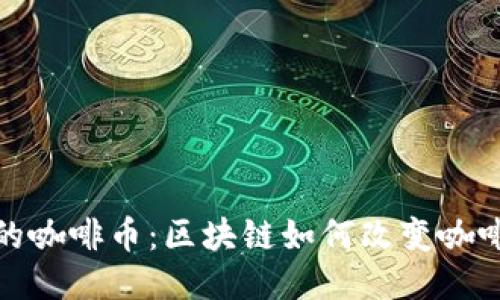 : 探索神秘的咖啡币：区块链如何改变咖啡产业的未来