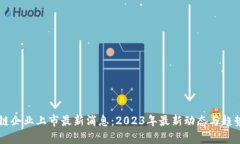 区块链企业上市最新消息：2023年最新动态与趋势