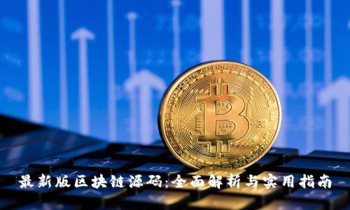 最新版区块链源码：全面解析与实用指南