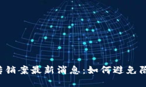 区块链传销案最新消息：如何避免陷入骗局？