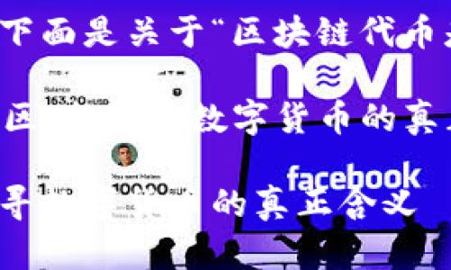 这是一个很有趣且复杂的主题。下面是关于“区块链代币是否就是游戏币”的和相关元素:

caption区块链代币与游戏币的区别：探寻数字货币的真正含义/caption

区块链代币与游戏币的区别：探寻数字货币的真正含义