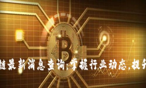 合约区块链最新消息查询：掌握行业动态，提升投资决策