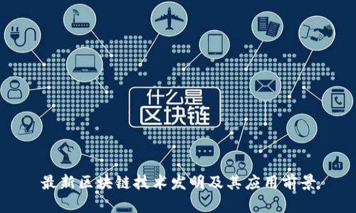最新区块链技术发明及其应用前景