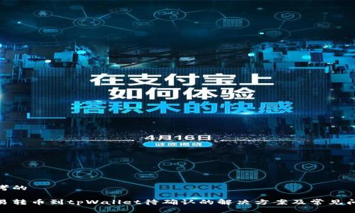 思考的

链易转币到tpWallet待确认的解决方案及常见问题