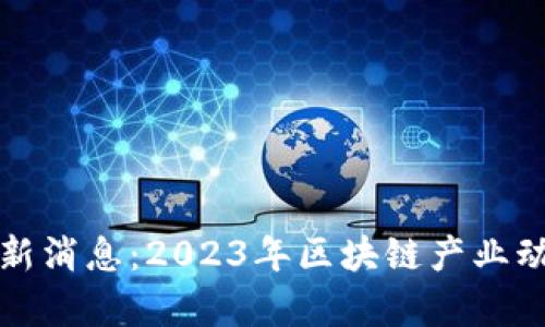 UNN区块链最新消息：2023年区块链产业动态与前景分析