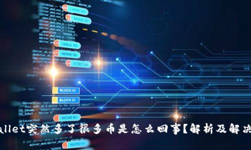 tpWallet突然多了很多币是怎么回事？解析及解决方案