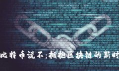 对比特币说不：拥抱区块链的新时代