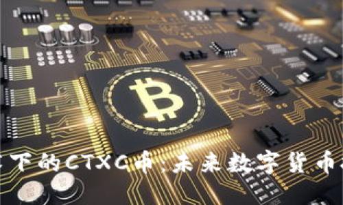 优质  
	区块链技术下的CTXC币：未来数字货币投资的新选择