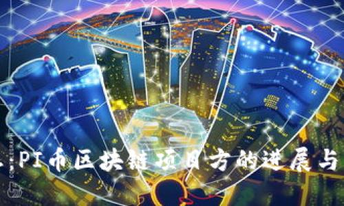 最新动态：PI币区块链项目方的进展与未来展望