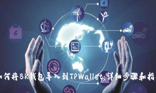 如何将BK钱包导入到TPWallet：详细步骤和指南