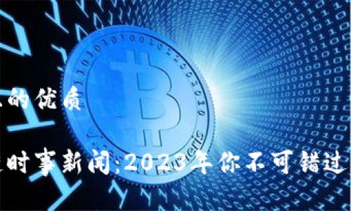 思考一个且的优质

最新区块链时事新闻：2023年你不可错过的重要动态