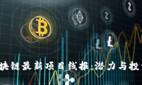 2023年区块链最新项目线报：潜力与投资机会分析