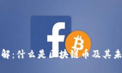 区块链币详解：什么是区块链币及其未来发展趋