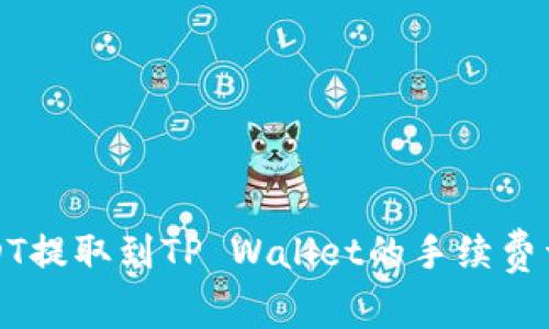 USDT提取到TP Wallet的手续费详解