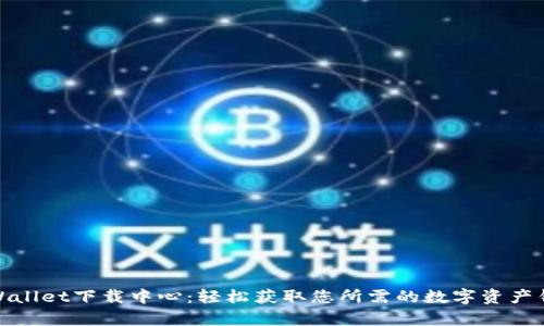tpWallet下载中心：轻松获取您所需的数字资产钱包