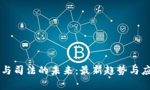 区块链与司法的未来：最新趋势与应用分析