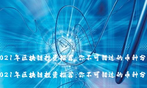 2021年区块链投资推荐：你不可错过的币种分析

2021年区块链投资推荐：你不可错过的币种分析