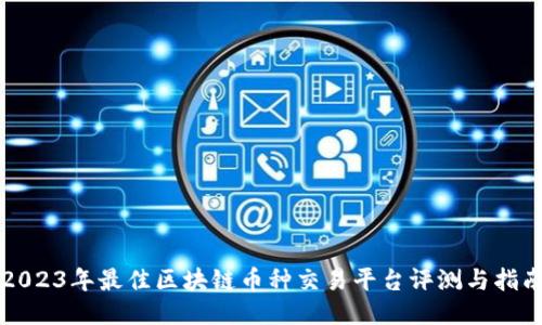 2023年最佳区块链币种交易平台评测与指南