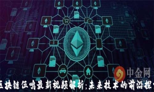 
区块链伍鸣最新视频解析：未来技术的前沿探索