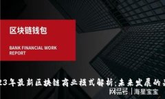 2023年最新区块链商业模式解析：未来发展的关键