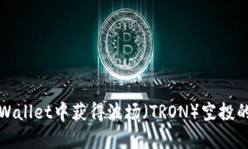 如何在tpWallet中获得波场（TRON）空投的完整指南