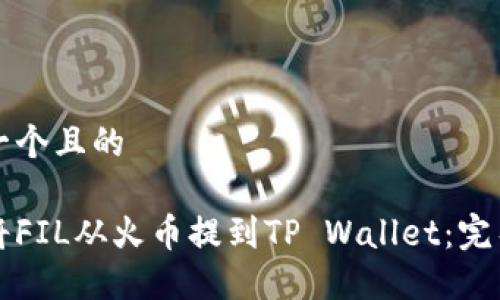 思考一个且的

如何将FIL从火币提到TP Wallet：完整指南