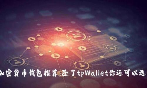 2023年最佳加密货币钱包推荐：除了tpWallet你还可以选择的顶级选项