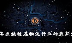 : 2023年区块链在物流行业的最新发展动态