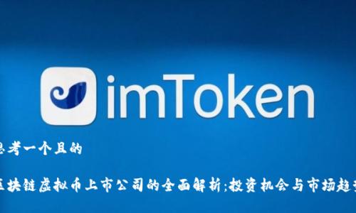 思考一个且的

区块链虚拟币上市公司的全面解析：投资机会与市场趋势